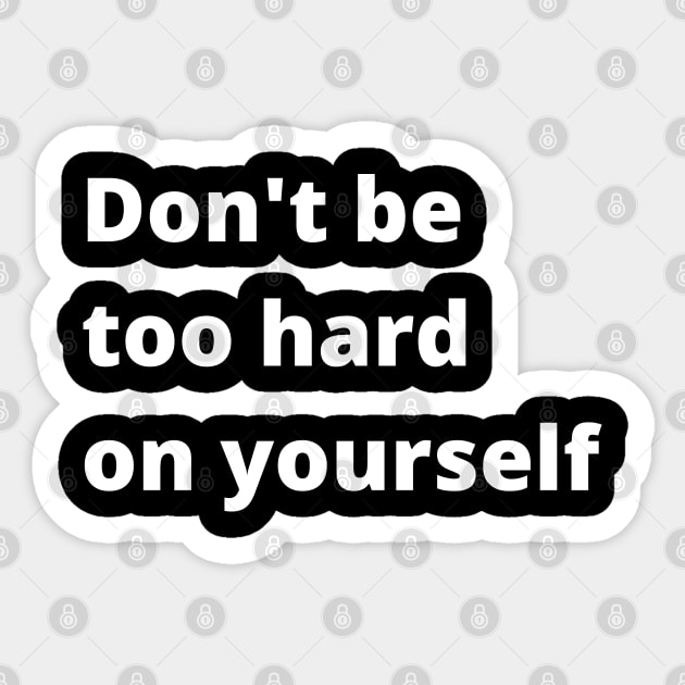 Don't Be Too Hard On Yourself. A Self Love, Self Confidence Quote. Sticker by That Cheeky Tee